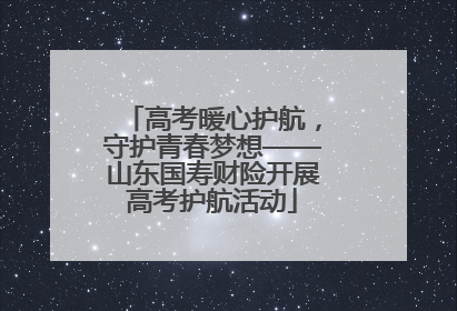 高考暖心护航，守护青春梦想——山东国寿财险开展高考护航活动